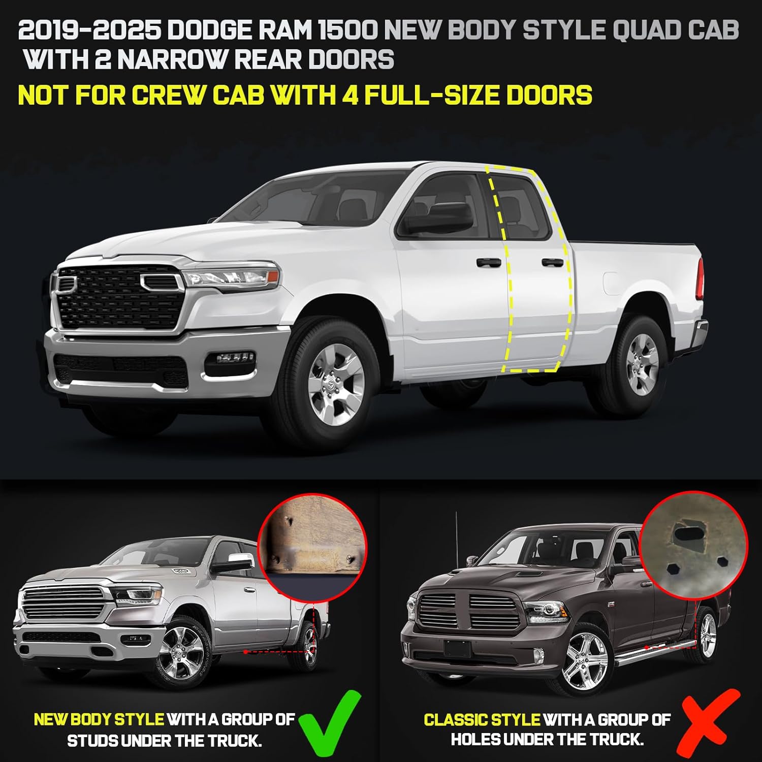 Truck running boards compatible with 2019-2025 dodge ram 1500 new body style quad cab with 2 narrow rear doors. Not compatible with crew cab with 4 full-size doors. Does not compatible with ram 2500 3500 or ram classic model.