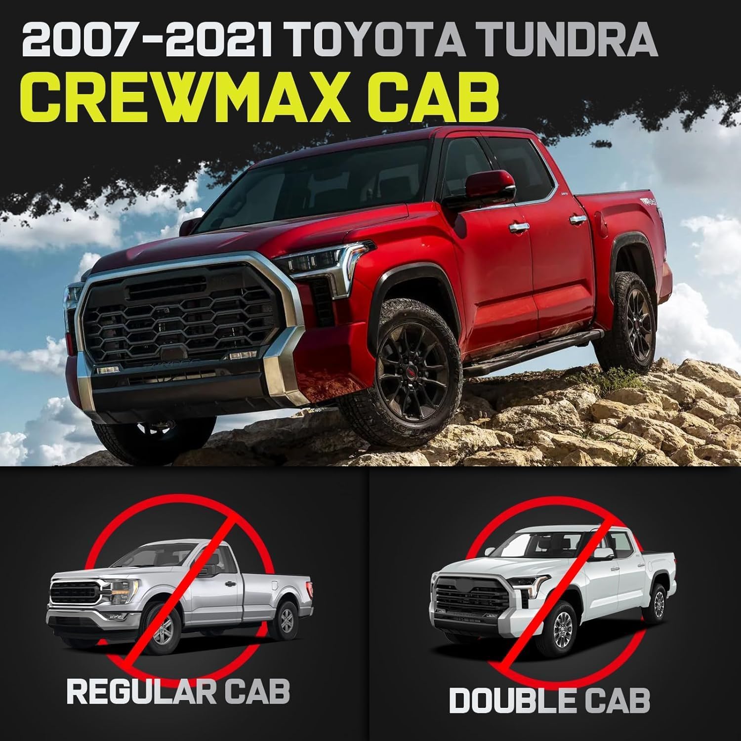 Truck running boards compatible with 2007-2021 Toyota Tundra CrewMax Cab with 4 full-size doors. It does not for Double Cab with 2 half-size rear doors.