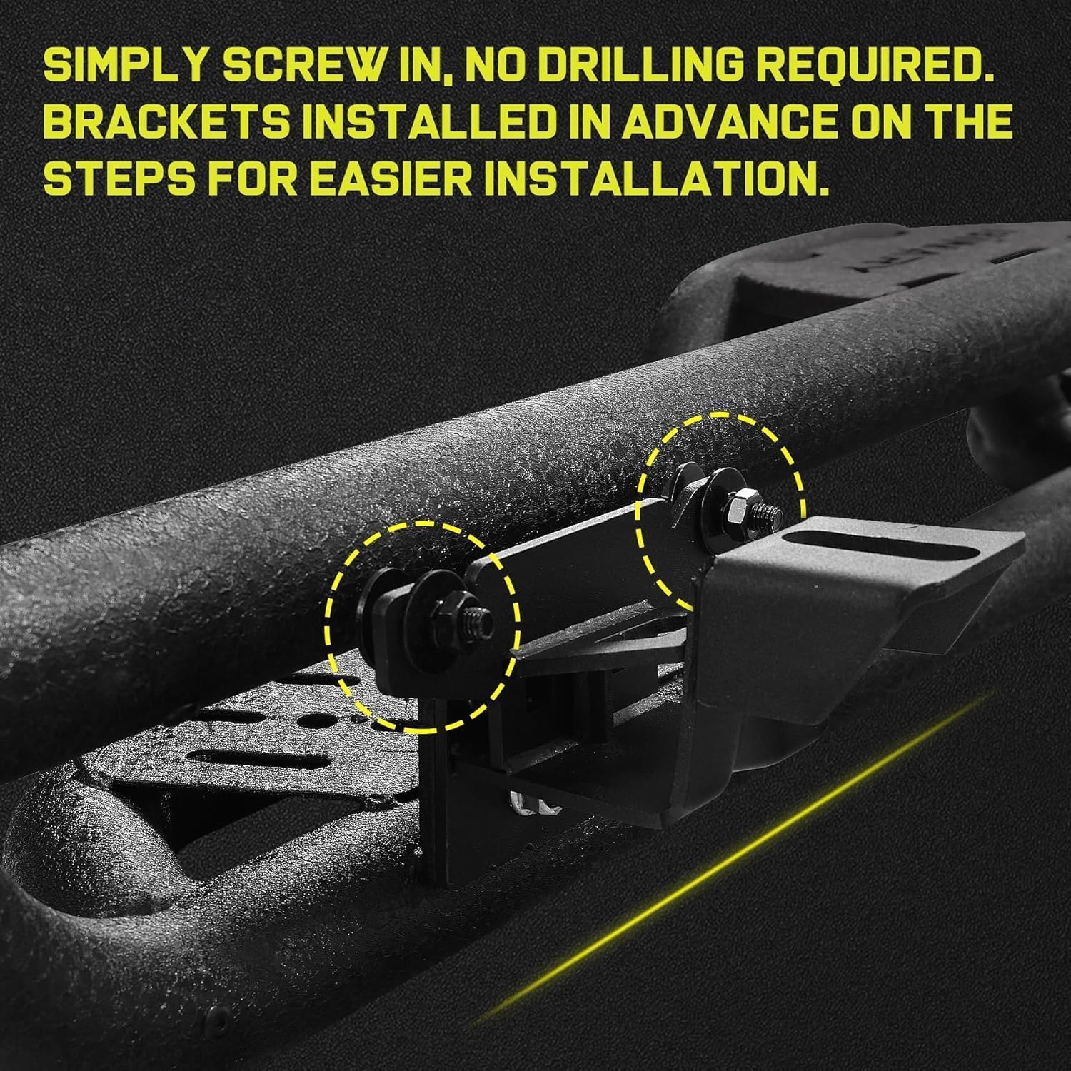 Detailed instructions are included and no special installation tools such as Pneumatic tools are required. Package includes two step bars, bracket and mounting parts. The brackets have been installed on the running board in advance to save more installation time.