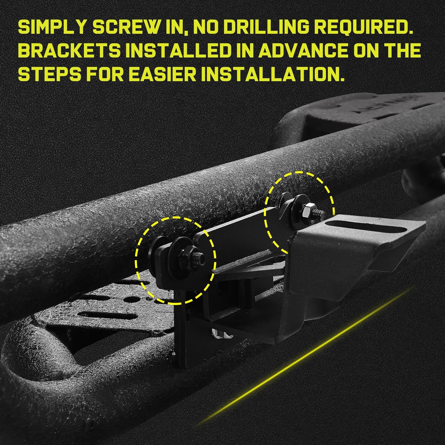 Detailed instructions are included and no special installation tools such as Pneumatic tools are required. Package includes two step bars, bracket and mounting parts. The brackets have been installed on the running board in advance to save more installation time.